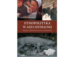 Etnopolityka w Azji Centralnej. Między wspólnotą etniczną a obywatelską