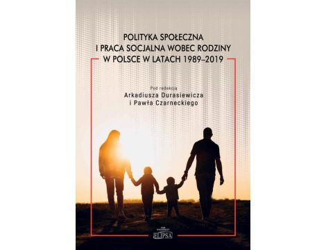 Polityka społeczna i praca socjalna wobec rodziny w Polsce w latach 1989-2019