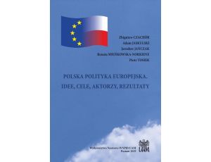 POLSKA POLITYKA EUROPEJSKA. IDEE, CELE, AKTORZY, REZULTATY