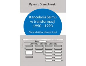 Kancelaria Sejmu w transformacji 1990-1993 Obrazy faktów, zdarzeń, ludzi