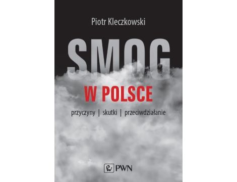 Smog w Polsce Przyczyny, wpływ na zdrowie, przeciwdziałanie