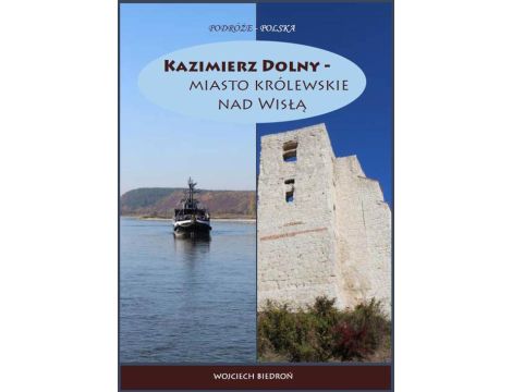 Kazimierz Dolny - miasto królewskie nad Wisłą