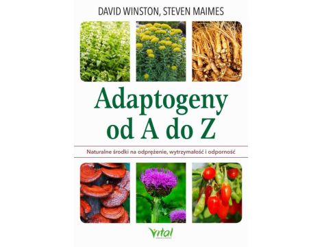 Adaptogeny od A do Z. Naturalny sposób na odprężenie, wytrzymałość i odporność