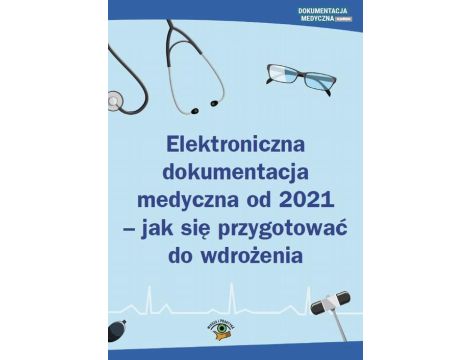 Elektroniczna dokumentacja medyczna od 2021 - jak się przygotować do wdrożenia