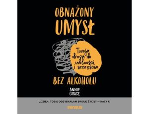 Obnażony umysł. Twoja droga do wolności i szczęścia bez alkoholu