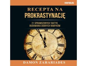 Recepta na prokrastynację. 21 sprawdzonych taktyk budowania dobrych nawyków