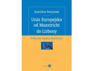 Unia Europejska od Maastricht do Lizbony Polityczne aspekty aktywności