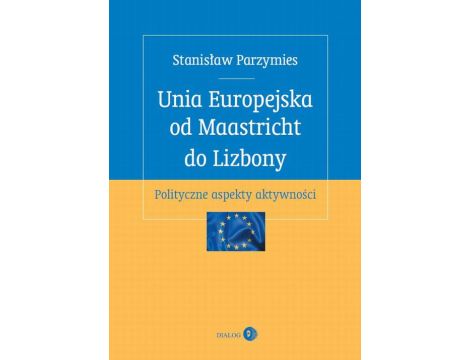 Unia Europejska od Maastricht do Lizbony Polityczne aspekty aktywności