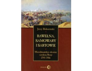 Bawełna, samowary i Sartowie Muzułmańskie okrainy carskiej Rosji 1795-1916
