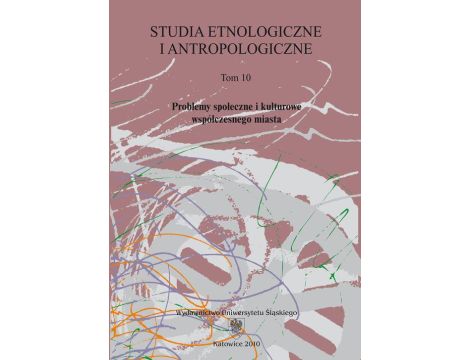 Studia Etnologiczne i Antropologiczne. T. 10: Problemy społeczne i kulturowe współczesnego miasta