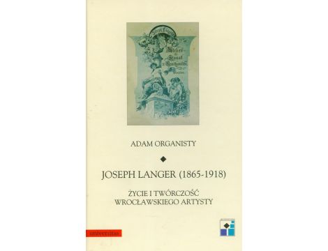 Joseph Langer 1865-1918 t.22 Życie i twórczość wrocławskiego artysty