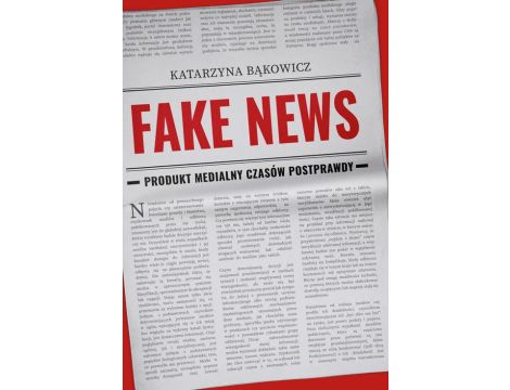 Fake news Produkt medialny czasów postprawdy