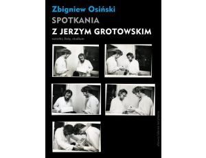 Spotkania z Jerzym Grotowskim Notatki, listy, studium