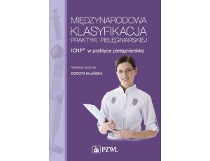 Międzynarodowa Klasyfikacja Praktyki Pielęgniarskiej. ICNP® w praktyce pielęgniarskiej