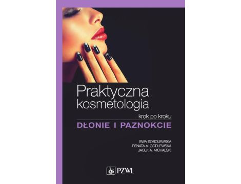 Praktyczna kosmetologia krok po kroku dłonie i paznokcie