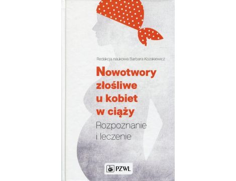 Nowotwory złośliwe u kobiet w ciąży Rozpoznanie i leczenie