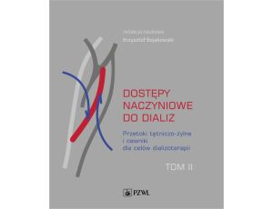 Dostępy naczyniowe do dializ. Tom 2 Przetoki tętniczo-żylne i cewniki dla celów dializoterapii