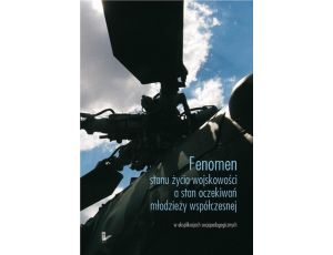 Fenomen stanu życia wojskowości a stan oczekiwań młodzieży współczesnej Tradycja a ponowoczesność w eksplikacjach socjopedagogicznych
