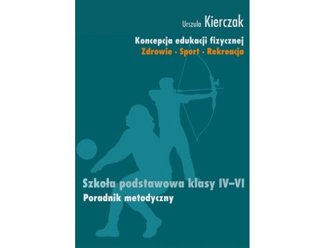 Koncepcja edukacji fizycznej 4-6 Poradnik metodyczny Zdrowie - Sport - Rekreacja Szkoła podstawowa