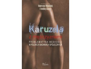Karuzela z mężczyznami Problematyka męskości w polskich badaniach społecznych