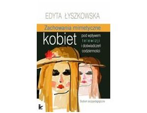 Zachowania mimetyczne kobiet pod wpływem telewizji i doświadczeń codzienności Studium socjopedagogiczne