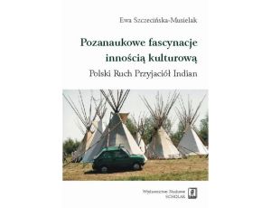 Pozanaukowe fascynacje innością kulturową. Polski Ruch Przyjaciół Indian Polski Ruch Przyjaciół Indian