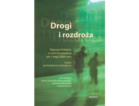 Drogi i rozdroża Migracje Polaków w Unii Europejskiej po 1 maja 2004 roku. Analiza psychologiczno - socjologiczna