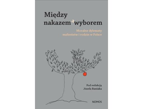 Między nakazem a wyborem Moralne dylematy małżeństw i rodzin w Polsce