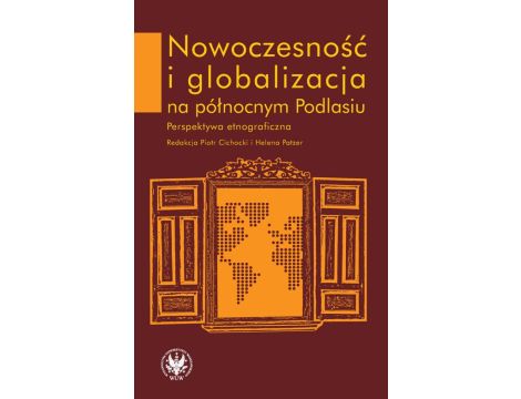 Nowoczesność i globalizacja na północnym Podlasiu Perspektywa etnograficzna
