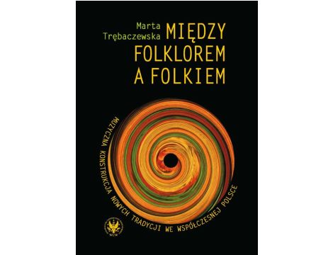Między folklorem a folkiem Muzyczna konstrukcja nowych tradycji we współczesnej Polsce