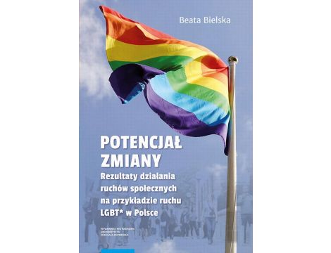 Potencjał zmiany. Rezultaty działania ruchu społecznego na przykładzie aktywizmu LGBT* w Polsce