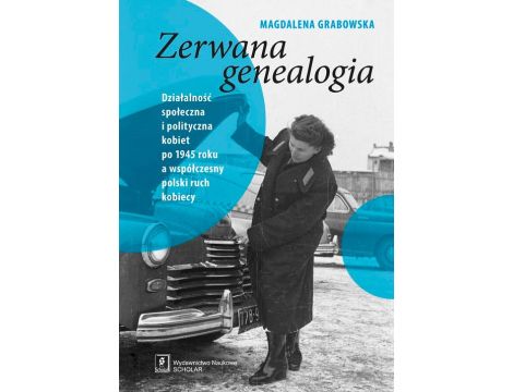 Zerwana genealogia Działalność społeczna i polityczna kobiet po 1945 roku a współczesny polski ruch kobiecy