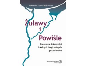 Żuławy i Powiśle. Kreowanie tożsamości lokalnych i regionalnych po 1989 roku Kreowanie tożsamości lokalnych i regionalnych po 1989 roku