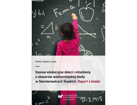 Szanse edukacyjne dzieci i młodzieży z obszarów wielkomiejskiej biedy w Siemianowicach Śląskich. Raport z badań