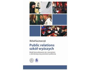 Public relations szkół wyższych. Model komunikowania się z otoczeniem w demokratycznej przestrzeni publicznej