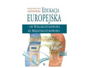 Edukacja europejska - od wielokulturowości do międzykulturowości Koncepcje edukacji wielokulturowej i międzykulturowej w kontekście europejskim ze szczególnym uwzględnieniem środowiska frankofońskiego