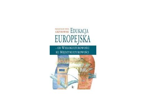 Edukacja europejska - od wielokulturowości do międzykulturowości Koncepcje edukacji wielokulturowej i międzykulturowej w kontekście europejskim ze szczególnym uwzględnieniem środowiska frankofońskiego