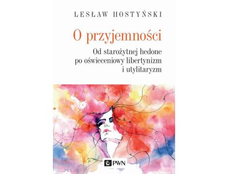 O przyjemności. Od starożytnej hedone po oświeceniowy libertynizm i utylitaryzm