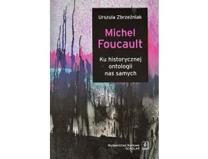 Michel Foucault Ku historycznej ontologii nas samych
