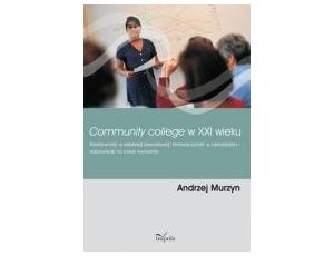 Community college w XXI wieku. Kreatywność w edukacji zawodowej i innowacyjność w zarządzaniu ? odpowiedzi na nowe wyzwania