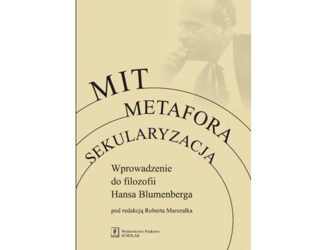 Mit Metafora Sekularyzacja Wprowadzenie do filozofii Hansa Blumenberga