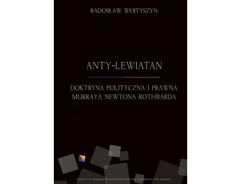 Anty-Lewiatan. Doktryna polityczna i prawna Murraya Newtona Rothbarda
