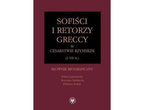 Sofiści i retorzy greccy w cesarstwie rzymskim (I-VII w.) Słownik biograficzny