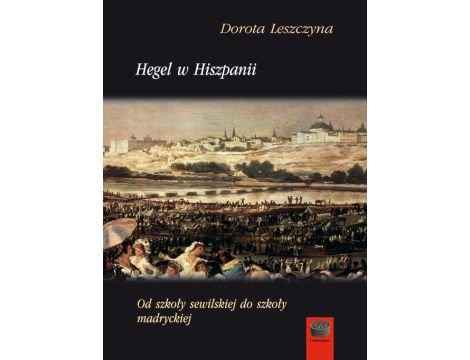 Hegel w Hiszpanii Od szkoły sewilskiej do szkoły madryckiej