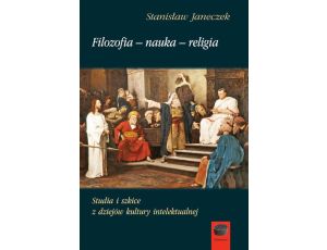 Filozofia-nauka-religia Studia i szkice z dziejów kultury intelektualnej