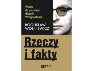 Rzeczy i fakty Wstęp do pierwszej filozofii Wittgensteina