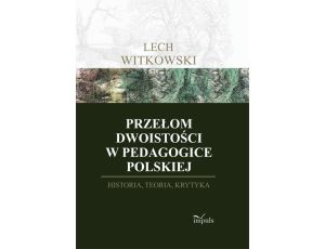 Przełom dwoistości w pedagogice polskiej Historia, teoria, krytyka
