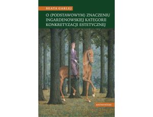 O (podstawowym) znaczeniu Ingardenowskiej kategorii konkretyzacji estetycznej