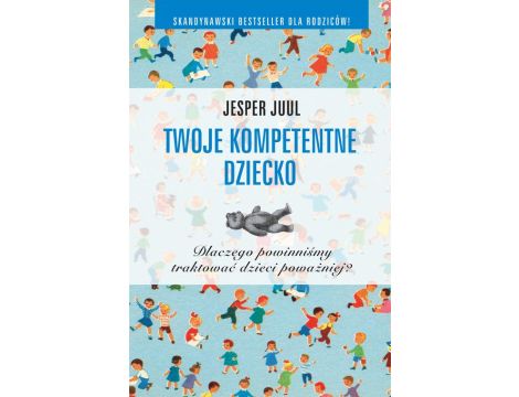 Twoje kompetentne dziecko Dlaczego powinniśmy traktować dzieci poważniej?