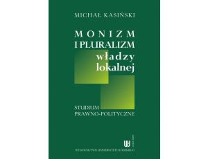 Monizm i pluralizm władzy lokalnej Studium prawno-polityczne